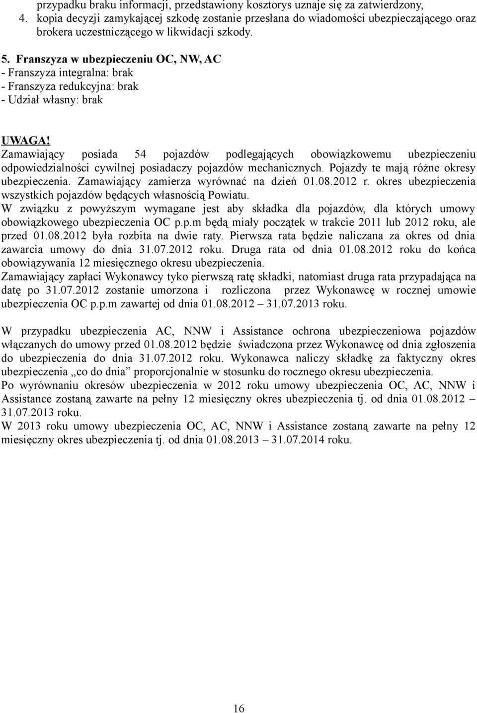 Franszyza w ubezpieczeniu OC, NW, AC - Franszyza integralna: brak - Franszyza redukcyjna: brak - Udział własny: brak UWAGA!