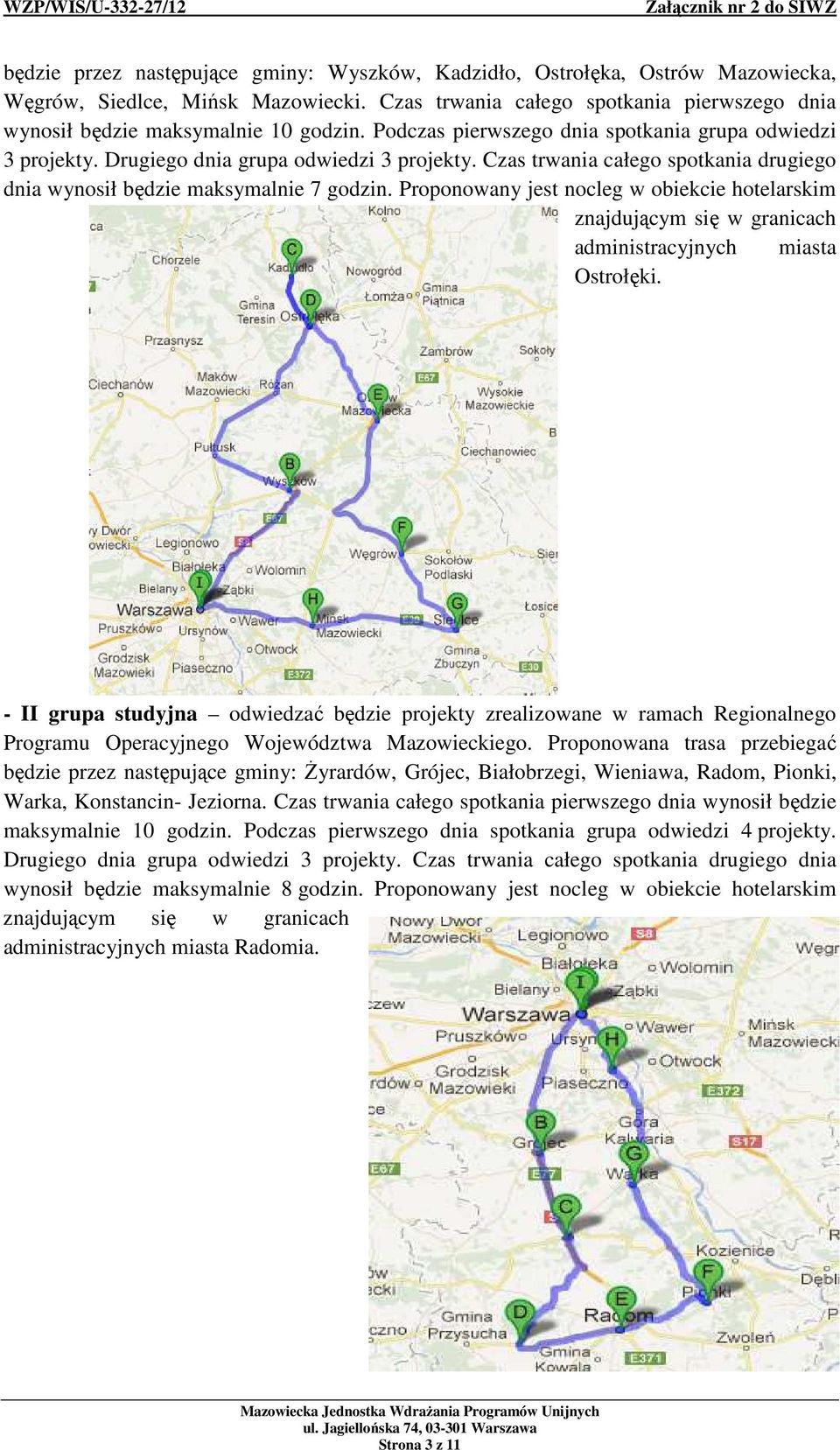 Proponowany jest nocleg w obiekcie hotelarskim znajdującym się w granicach administracyjnych miasta Ostrołęki.