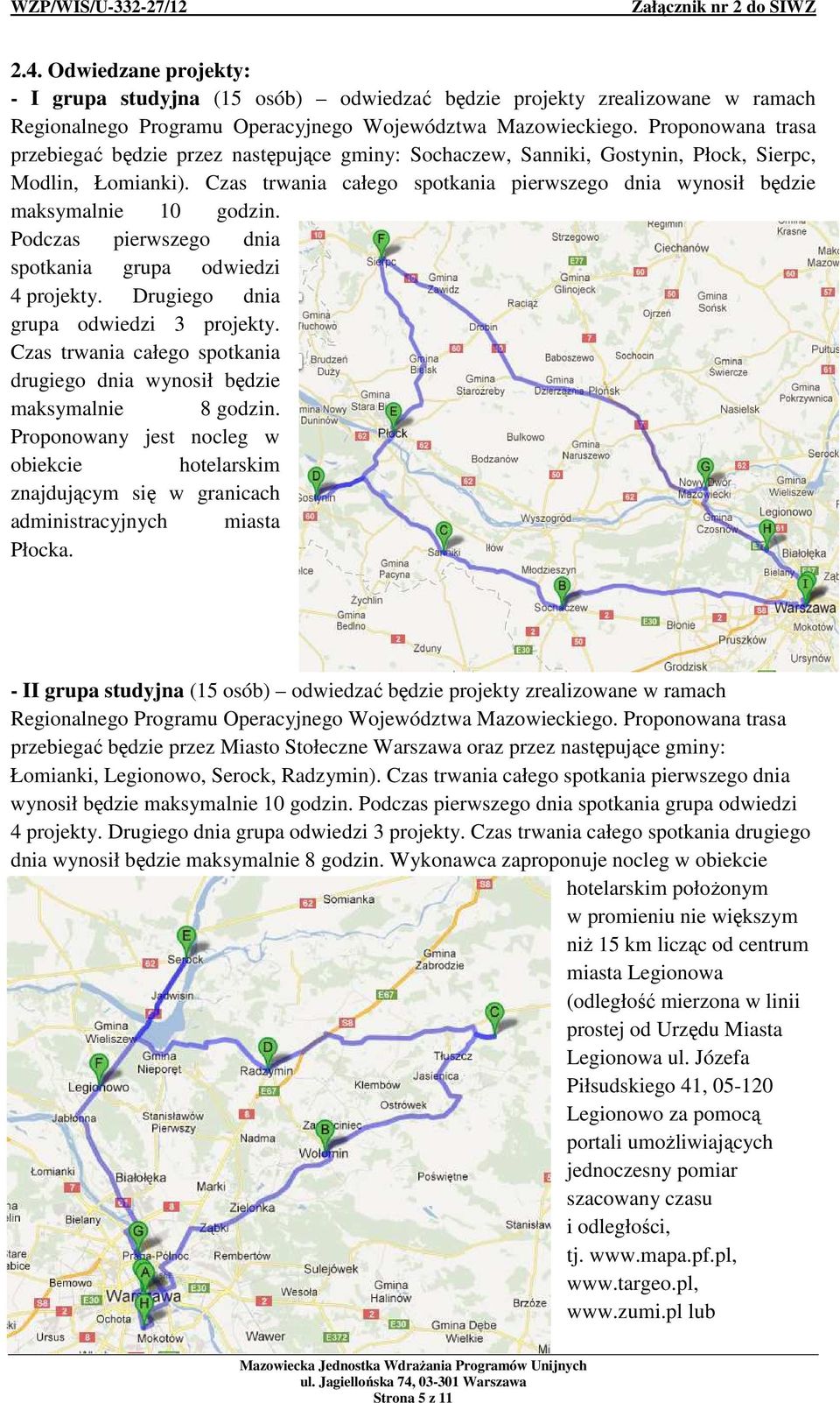 Czas trwania całego spotkania pierwszego dnia wynosił będzie maksymalnie 10 godzin. Podczas pierwszego dnia spotkania grupa odwiedzi 4 projekty. Drugiego dnia grupa odwiedzi 3 projekty.