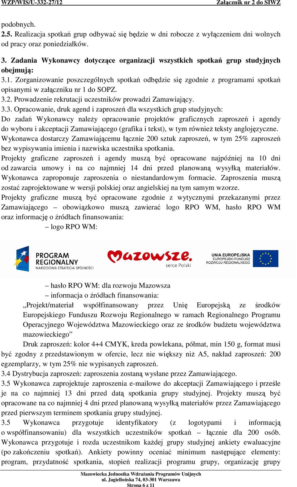 Zorganizowanie poszczególnych spotkań odbędzie się zgodnie z programami spotkań opisanymi w załączniku nr 1 do SOPZ. 3.