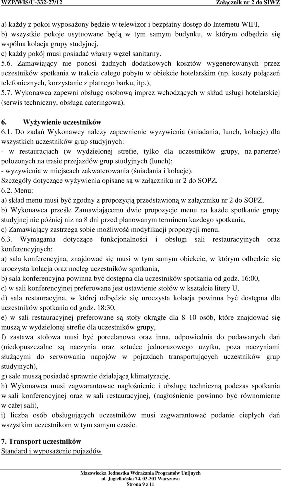 koszty połączeń telefonicznych, korzystanie z płatnego barku, itp.), 5.7. Wykonawca zapewni obsługę osobową imprez wchodzących w skład usługi hotelarskiej (serwis techniczny, obsługa cateringowa). 6.