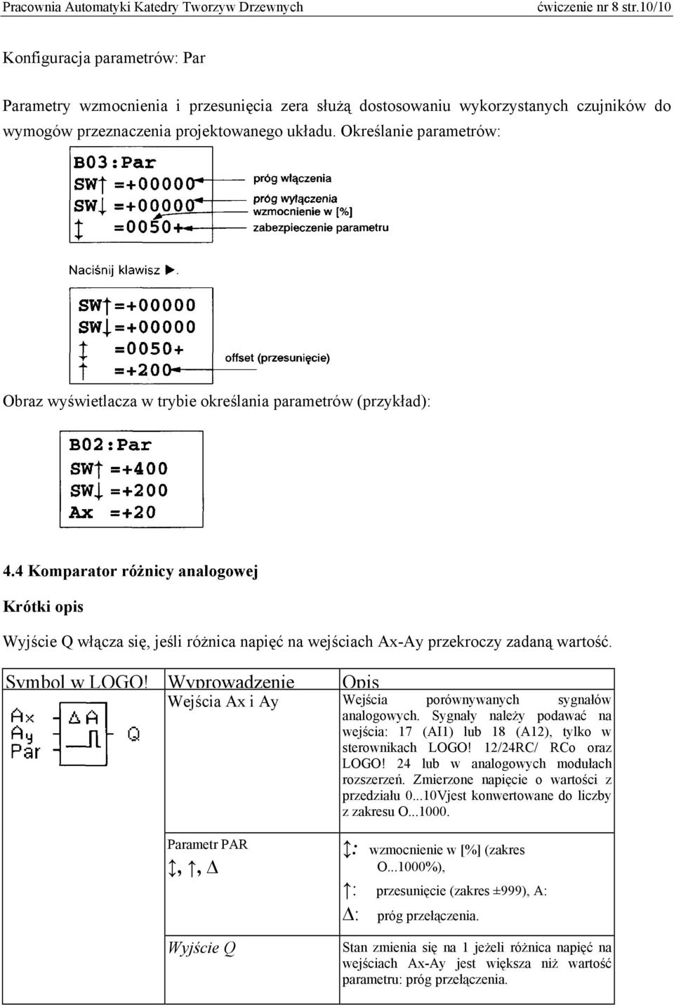 4 Komparator różnicy analogowej Krótki opis Wyjście Q włącza się, jeśli różnica napięć na wejściach Ax-Ay przekroczy zadaną wartość. Symbol w LOGO!