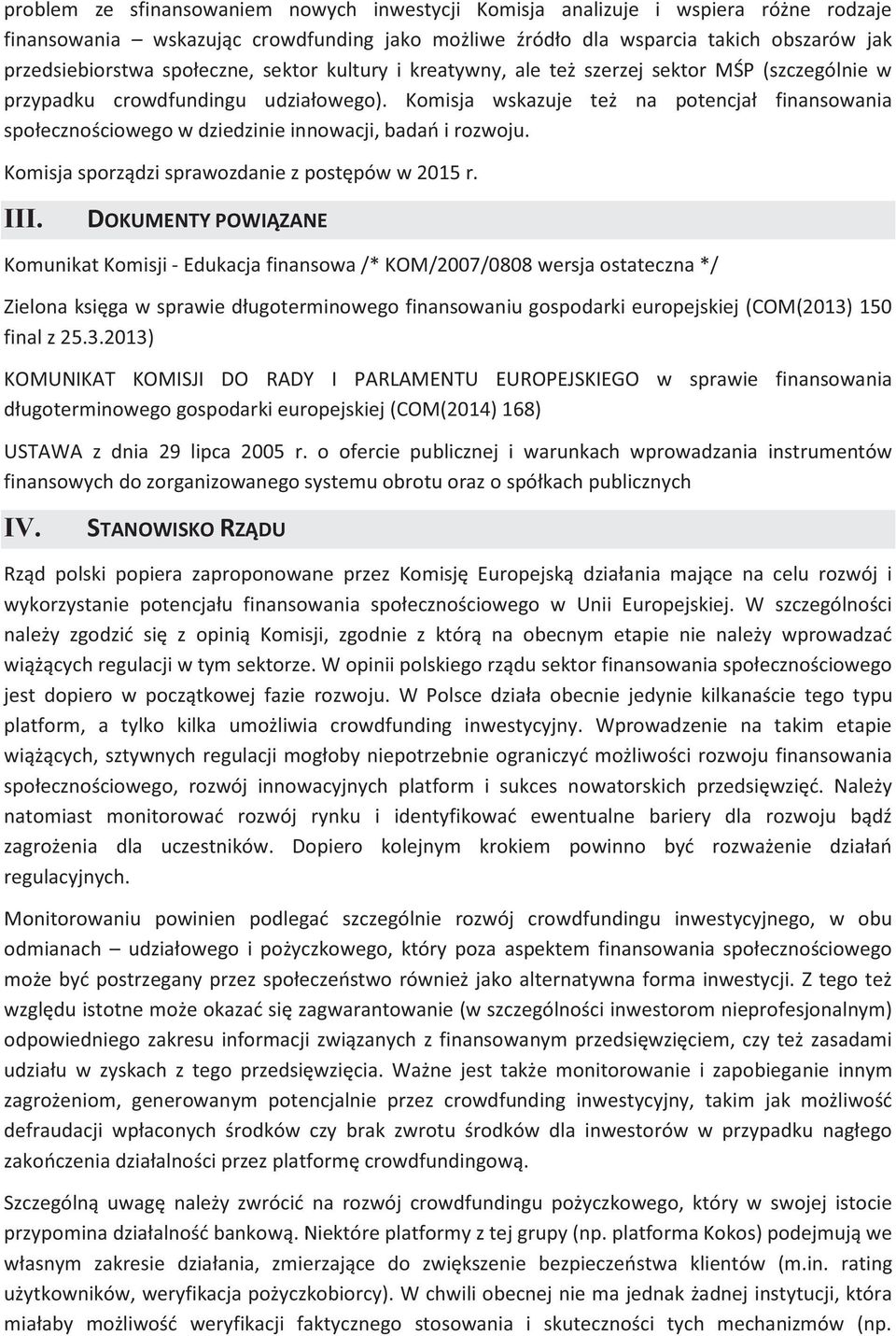 Komisja wskazuje też na potencjał finansowania społecznościowego w dziedzinie innowacji, badań i rozwoju. Komisja sporządzi sprawozdanie z postępów w 2015 r. III.