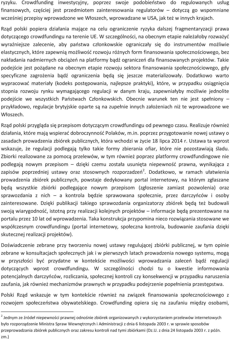 Włoszech, wprowadzane w USA, jak też w innych krajach. Rząd polski popiera działania mające na celu ograniczenie ryzyka dalszej fragmentaryzacji prawa dotyczącego crowdfundingu na terenie UE.