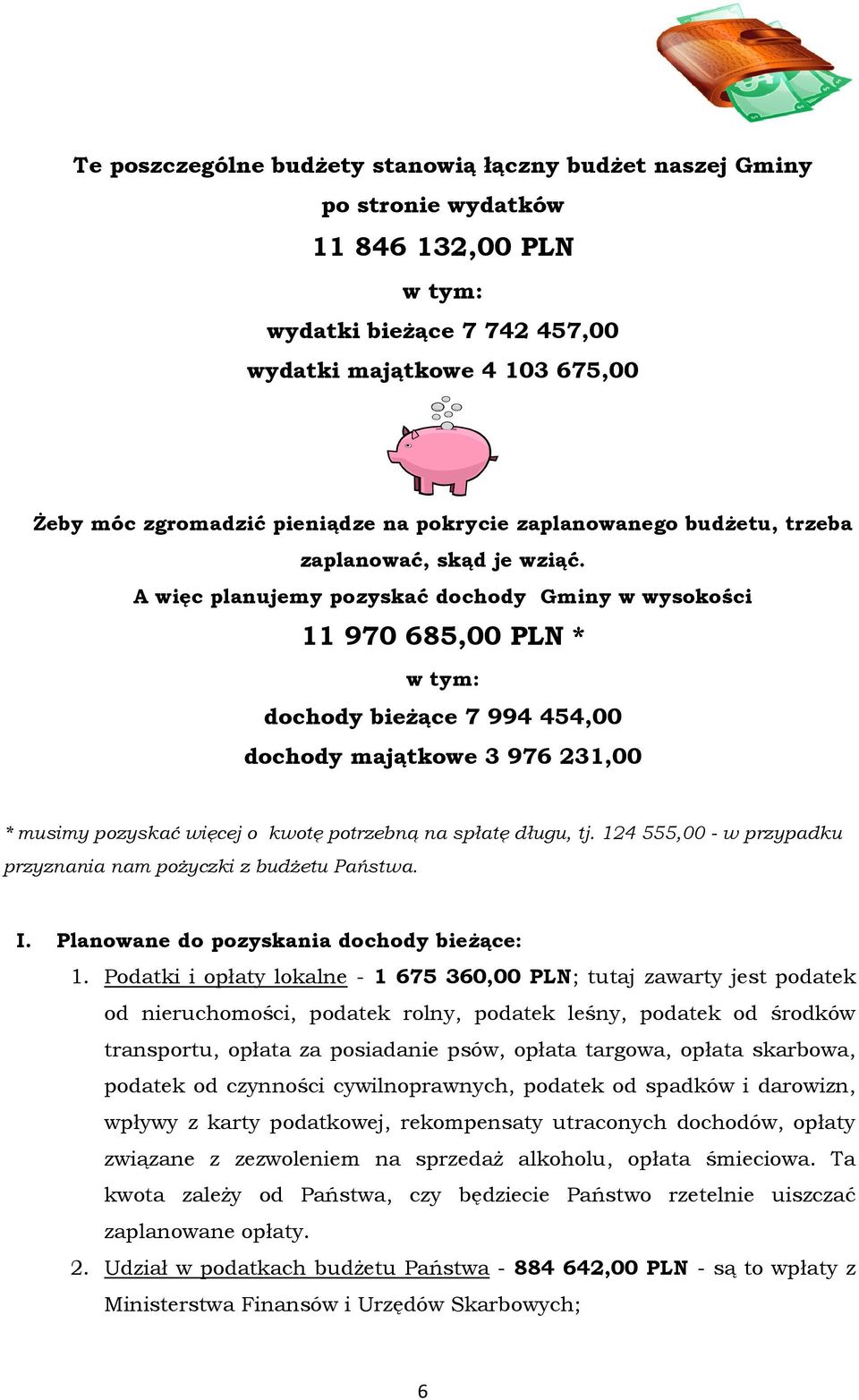 A więc planujemy pozyskać dochody Gminy w wysokości 11 970 685,00 * w tym: dochody bieżące 7 994 454,00 dochody majątkowe 3 976 231,00 * musimy pozyskać więcej o kwotę potrzebną na spłatę długu, tj.