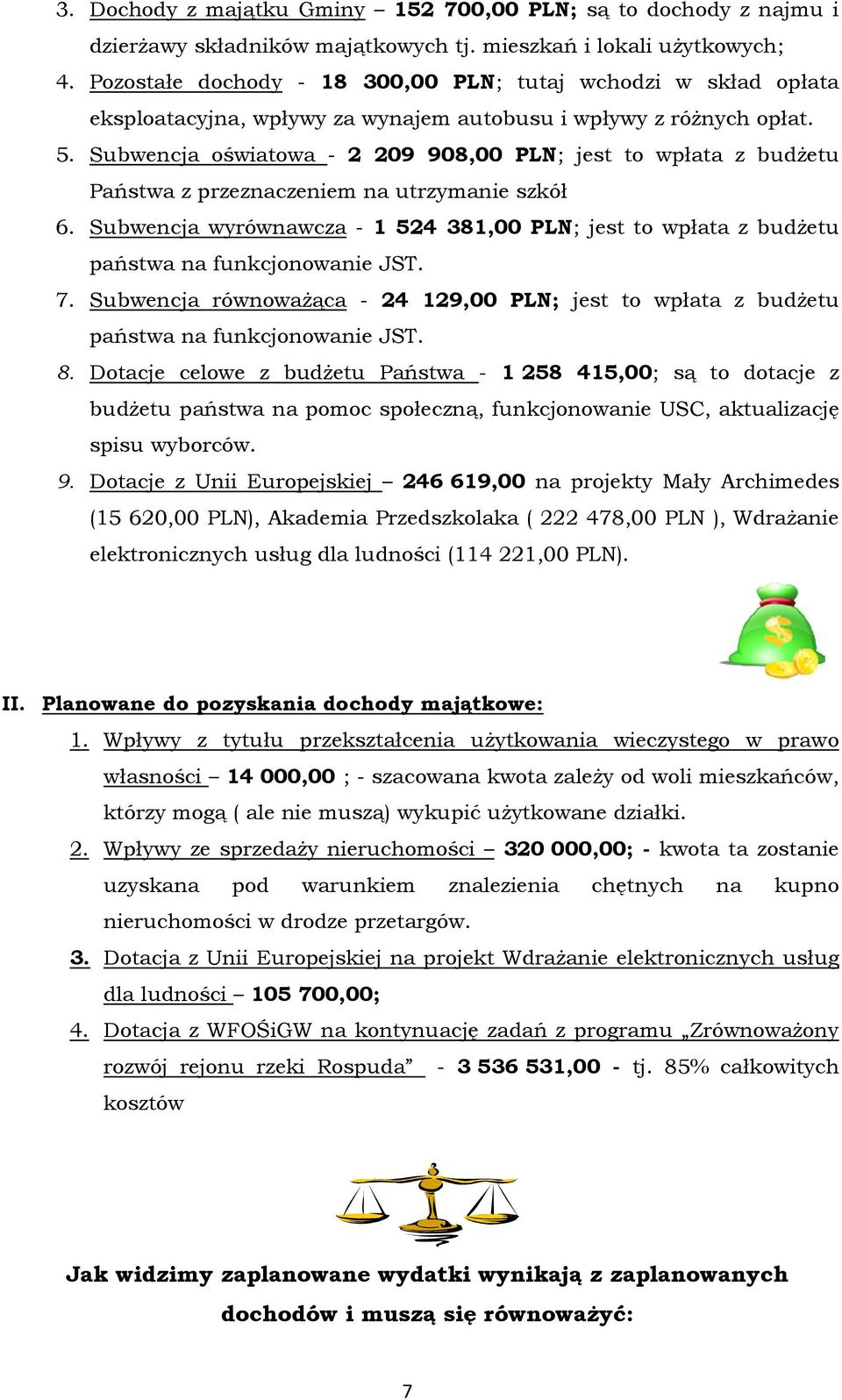 Subwencja oświatowa - 2 209 908,00 ; jest to wpłata z budżetu Państwa z przeznaczeniem na utrzymanie szkół 6.