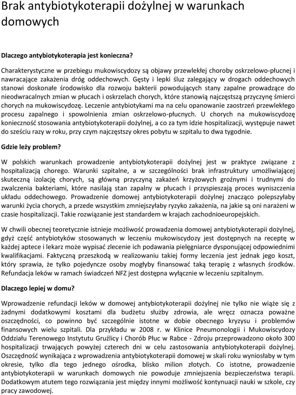 Gęsty i lepki śluz zalegający w drogach oddechowych stanowi doskonałe środowisko dla rozwoju bakterii powodujących stany zapalne prowadzące do nieodwracalnych zmian w płucach i oskrzelach chorych,