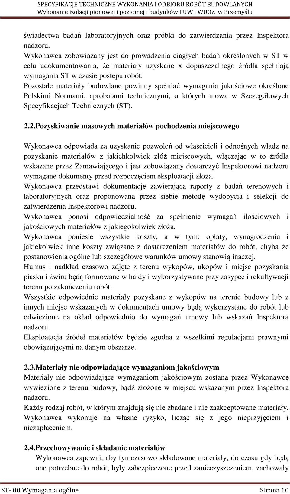 Pozostałe materiały budowlane powinny spełniać wymagania jakościowe określone Polskimi Normami, aprobatami technicznymi, o których mowa w Szczegółowych Specyfikacjach Technicznych (ST). 2.