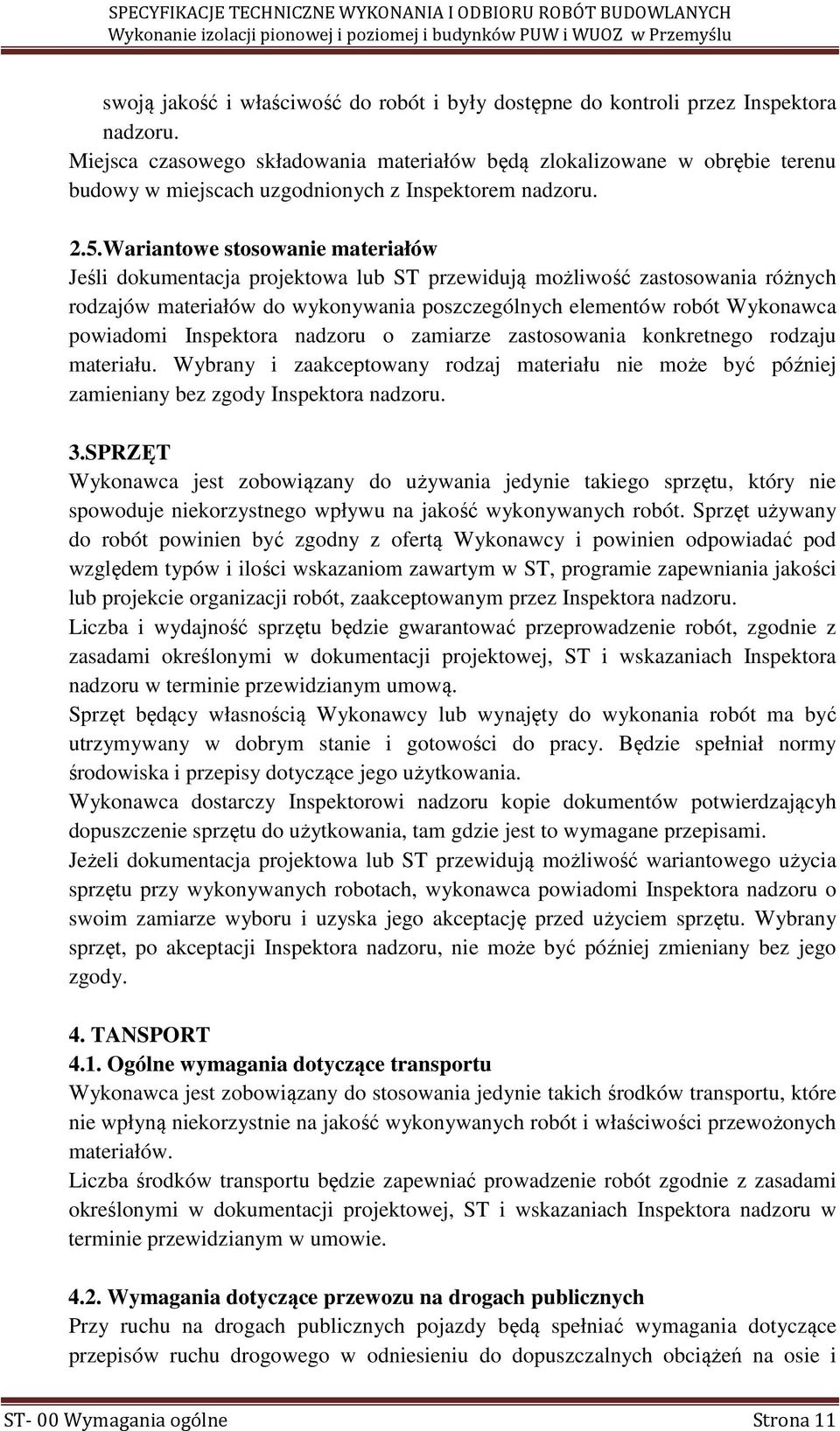 Wariantowe stosowanie materiałów Jeśli dokumentacja projektowa lub ST przewidują możliwość zastosowania różnych rodzajów materiałów do wykonywania poszczególnych elementów robót Wykonawca powiadomi