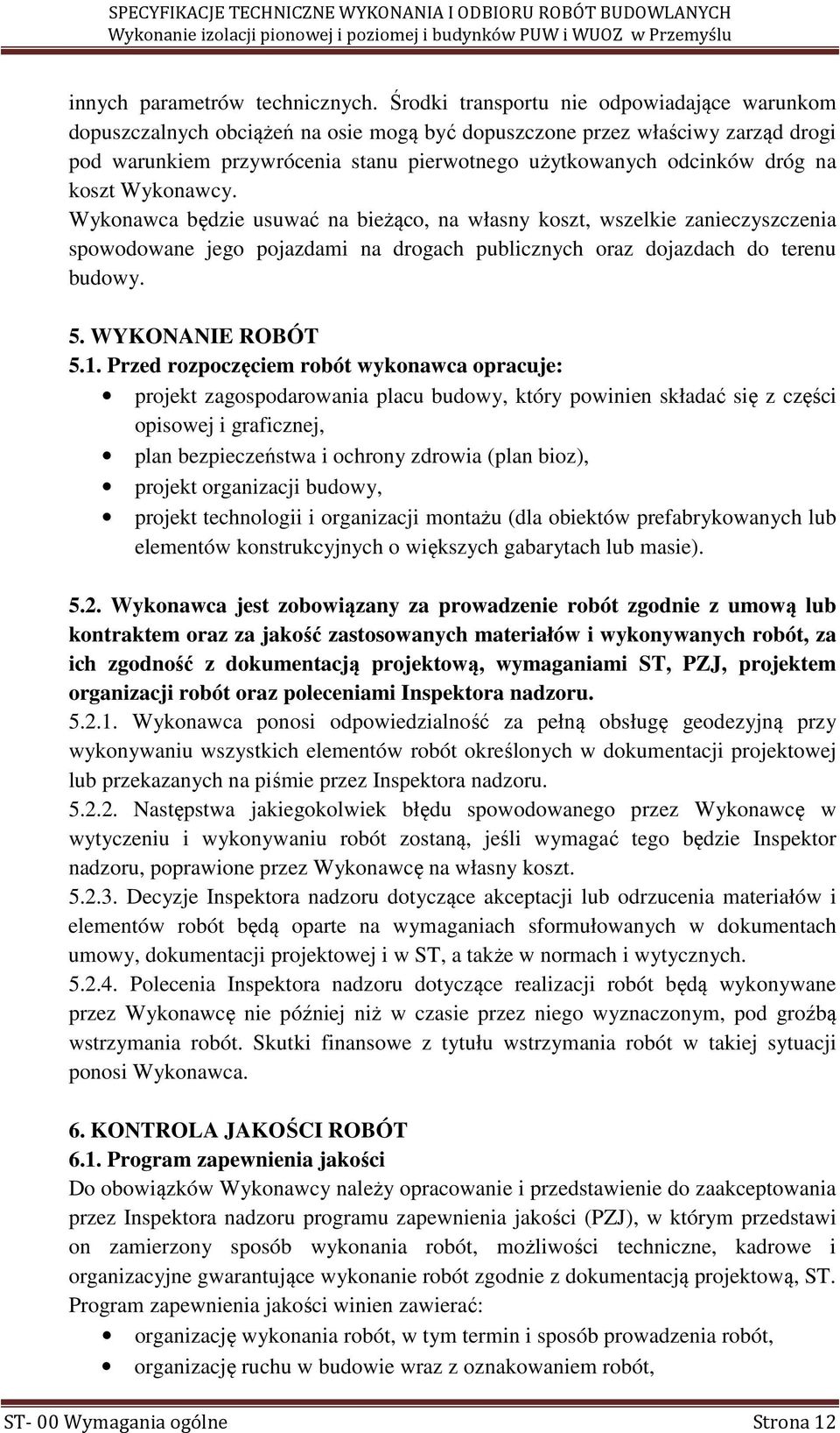 na koszt Wykonawcy. Wykonawca będzie usuwać na bieżąco, na własny koszt, wszelkie zanieczyszczenia spowodowane jego pojazdami na drogach publicznych oraz dojazdach do terenu budowy. 5.