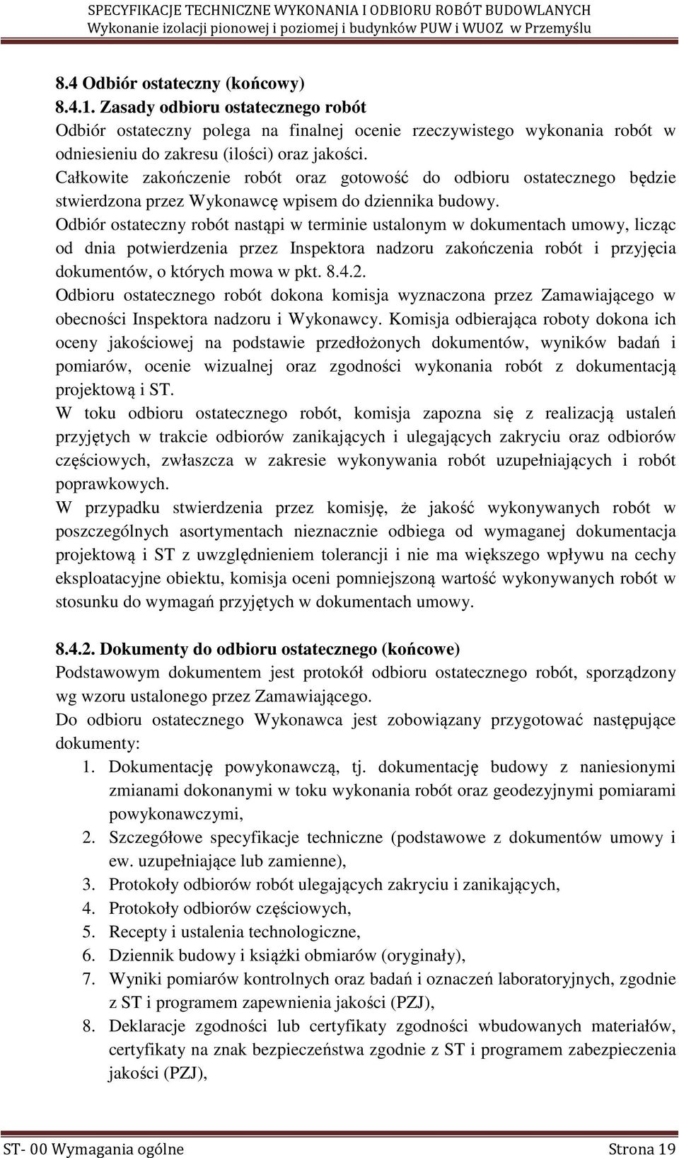 Całkowite zakończenie robót oraz gotowość do odbioru ostatecznego będzie stwierdzona przez Wykonawcę wpisem do dziennika budowy.