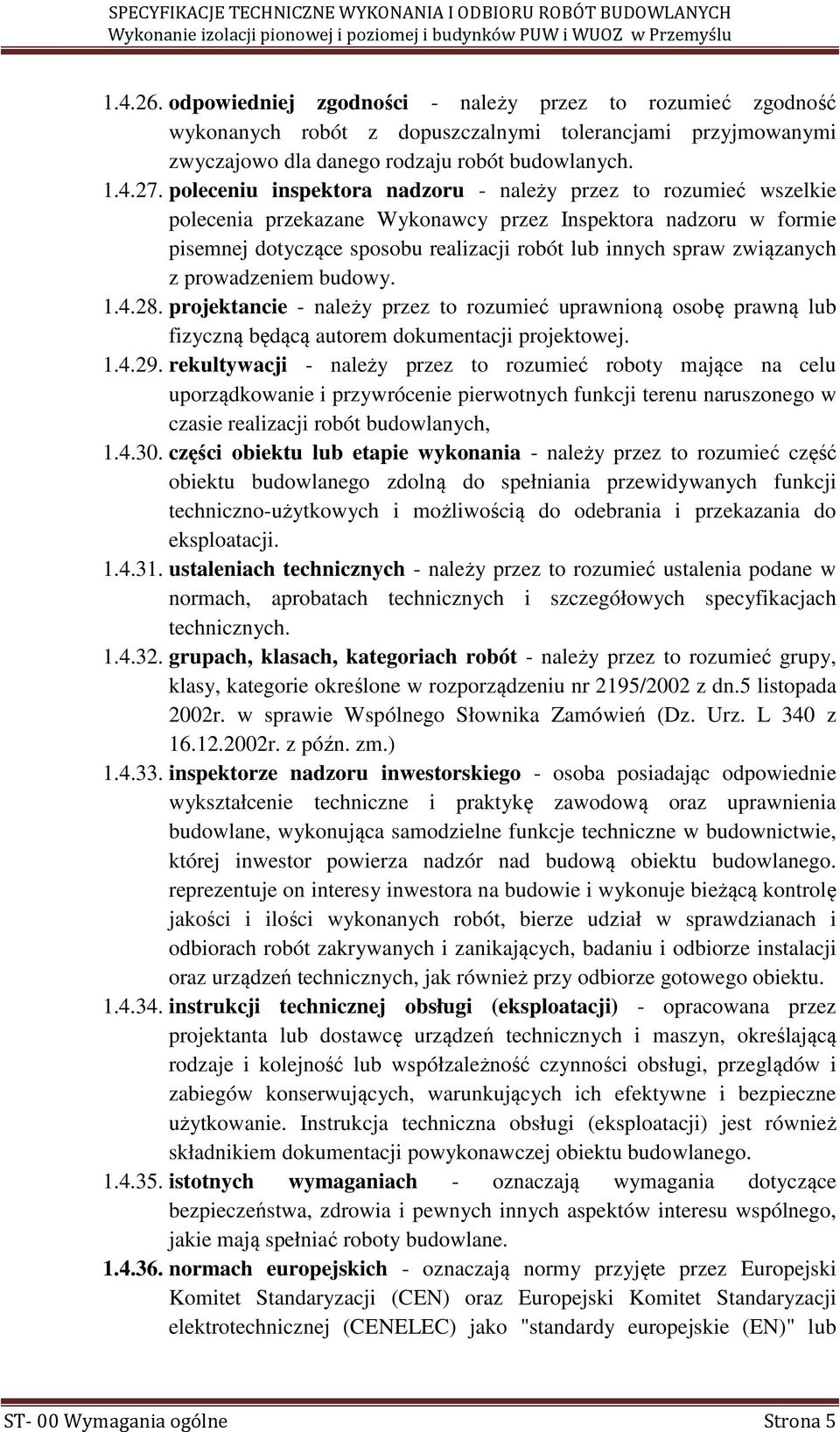 poleceniu inspektora nadzoru - należy przez to rozumieć wszelkie polecenia przekazane Wykonawcy przez Inspektora nadzoru w formie pisemnej dotyczące sposobu realizacji robót lub innych spraw