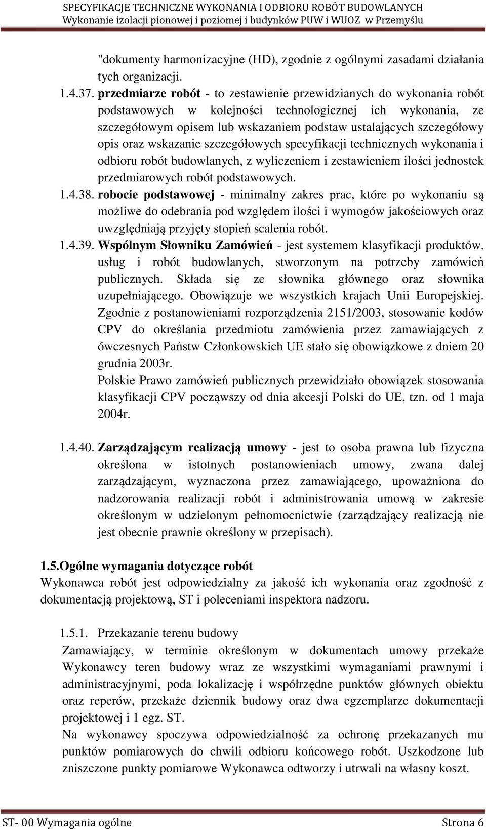 opis oraz wskazanie szczegółowych specyfikacji technicznych wykonania i odbioru robót budowlanych, z wyliczeniem i zestawieniem ilości jednostek przedmiarowych robót podstawowych. 1.4.38.