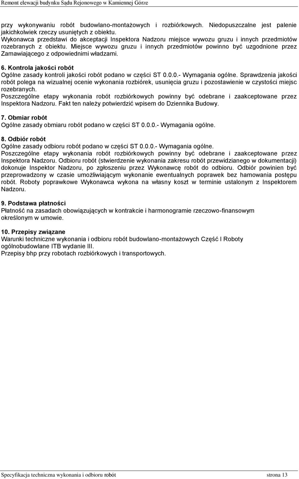 Miejsce wywozu gruzu i innych przedmiotów powinno być uzgodnione przez Zamawiającego z odpowiednimi władzami. 6. Kontrola jakości robót Ogólne zasady kontroli jakości robót podano w części ST 0.