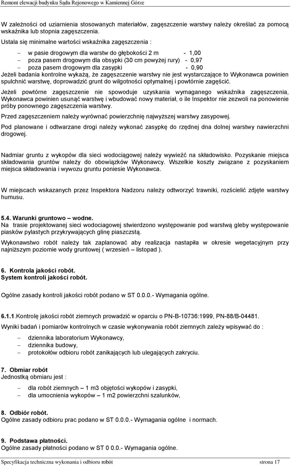 - 0,90 Jeżeli badania kontrolne wykażą, że zagęszczenie warstwy nie jest wystarczające to Wykonawca powinien spulchnić warstwę, doprowadzić grunt do wilgotności optymalnej i powtórnie zagęścić.