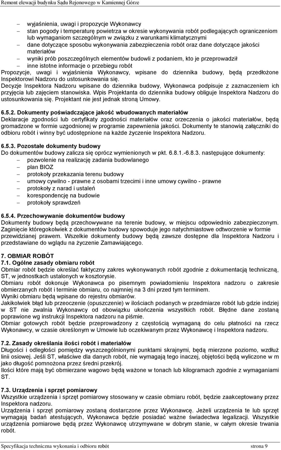 przebiegu robót Propozycje, uwagi i wyjaśnienia Wykonawcy, wpisane do dziennika budowy, będą przedłożone Inspektorowi Nadzoru do ustosunkowania się.