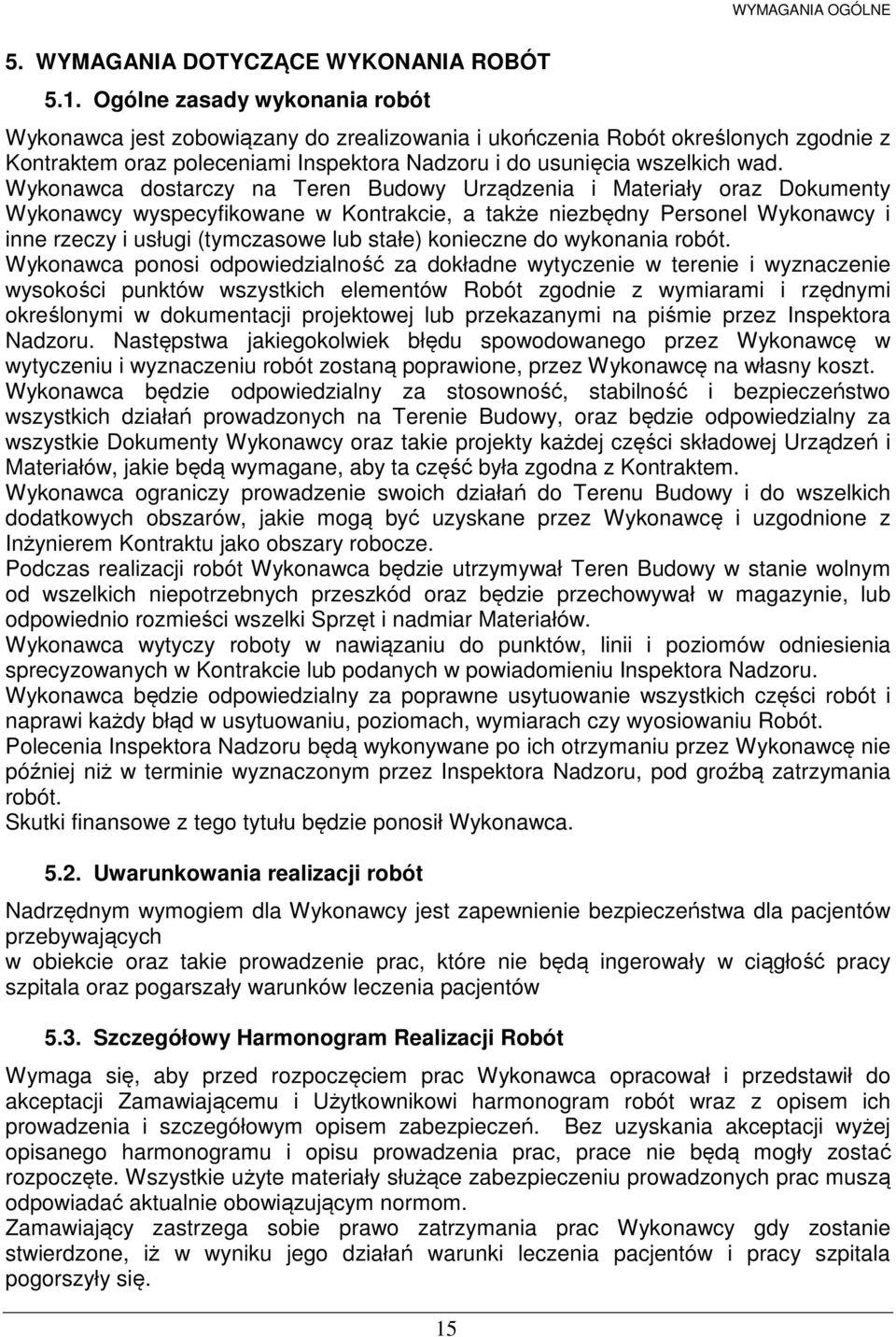 Wykonawca dostarczy na Teren Budowy Urządzenia i Materiały oraz Dokumenty Wykonawcy wyspecyfikowane w Kontrakcie, a także niezbędny Personel Wykonawcy i inne rzeczy i usługi (tymczasowe lub stałe)