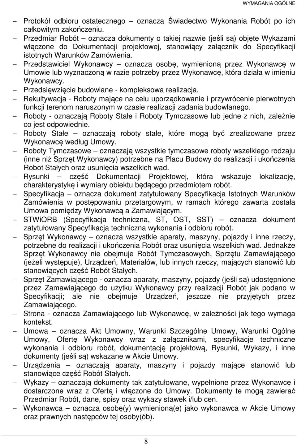 Przedstawiciel Wykonawcy oznacza osobę, wymienioną przez Wykonawcę w Umowie lub wyznaczoną w razie potrzeby przez Wykonawcę, która działa w imieniu Wykonawcy.