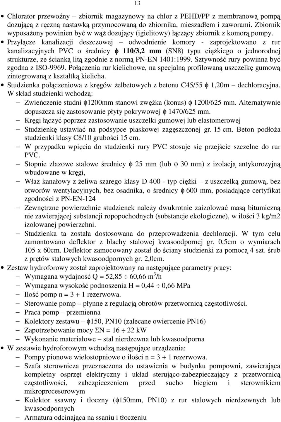 Przyłącze kanalizacji deszczowej odwodnienie komory - zaprojektowano z rur kanalizacyjnych PVC o średnicy φ 110/3,2 mm (SN8) typu ciężkiego o jednorodnej strukturze, ze ścianką litą zgodnie z normą