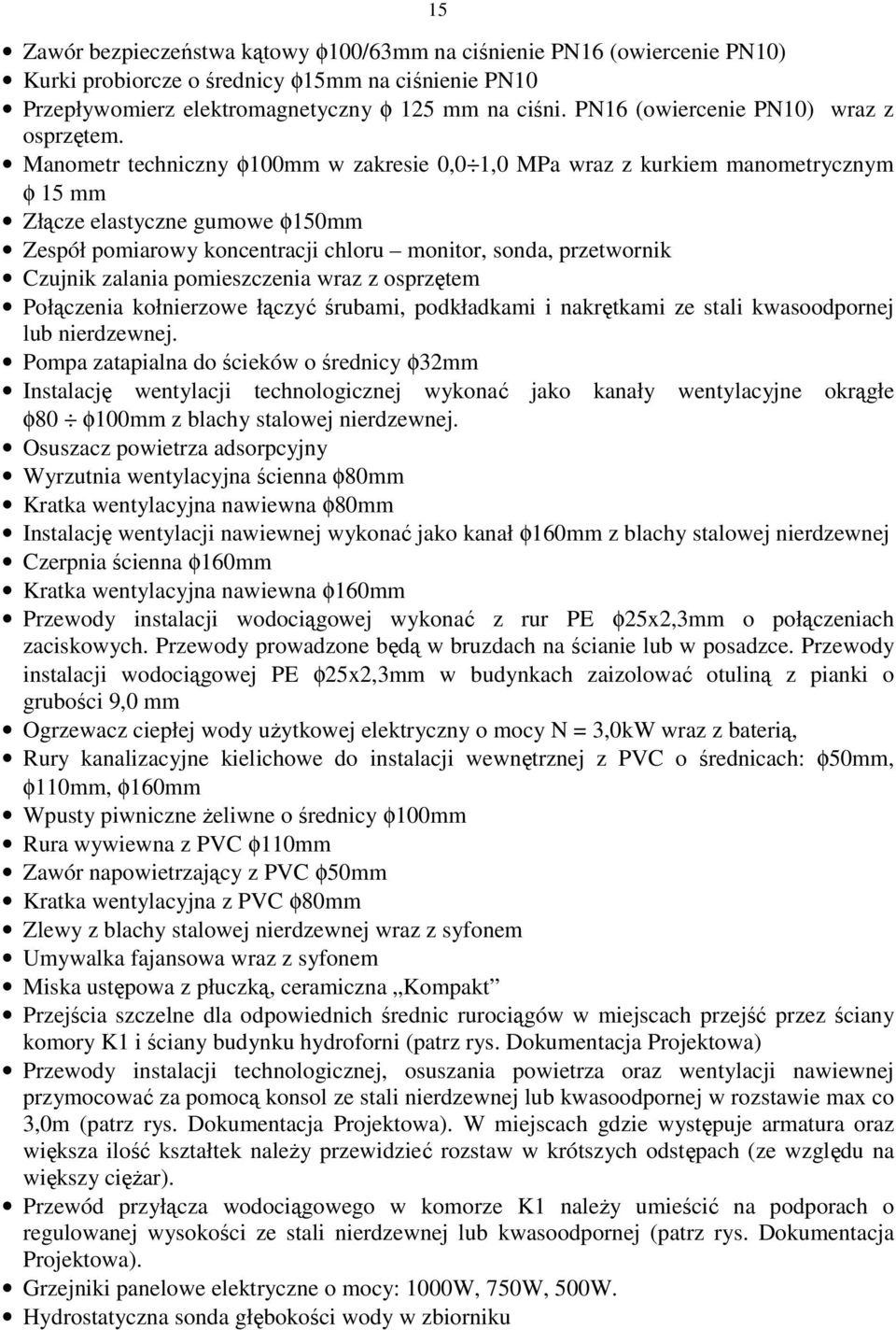 Manometr techniczny φ100mm w zakresie 0,0 1,0 MPa wraz z kurkiem manometrycznym φ 15 mm Złącze elastyczne gumowe φ150mm Zespół pomiarowy koncentracji chloru monitor, sonda, przetwornik Czujnik