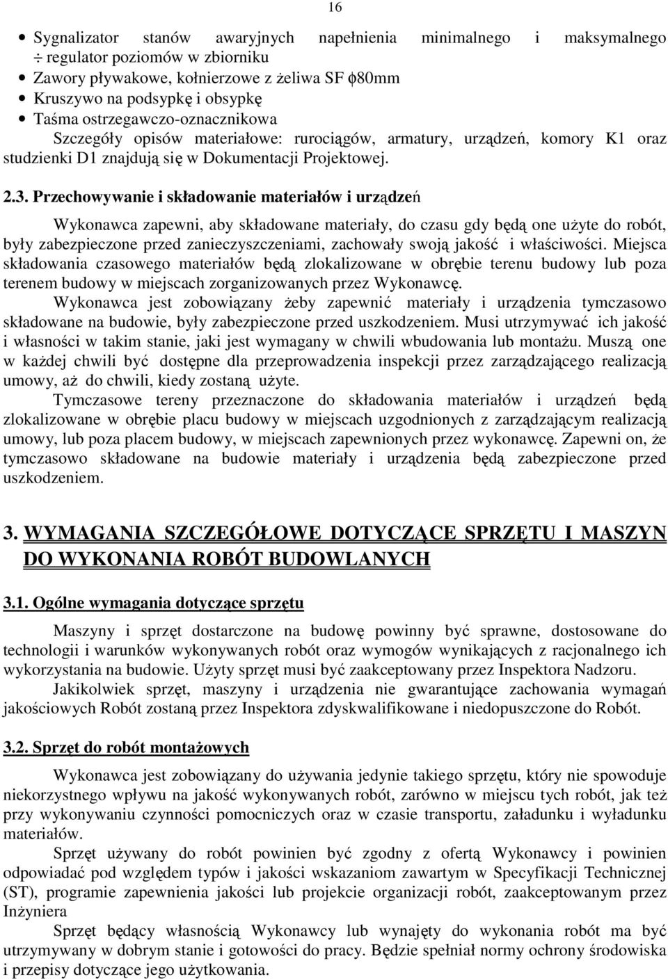 Przechowywanie i składowanie materiałów i urządzeń Wykonawca zapewni, aby składowane materiały, do czasu gdy będą one użyte do robót, były zabezpieczone przed zanieczyszczeniami, zachowały swoją