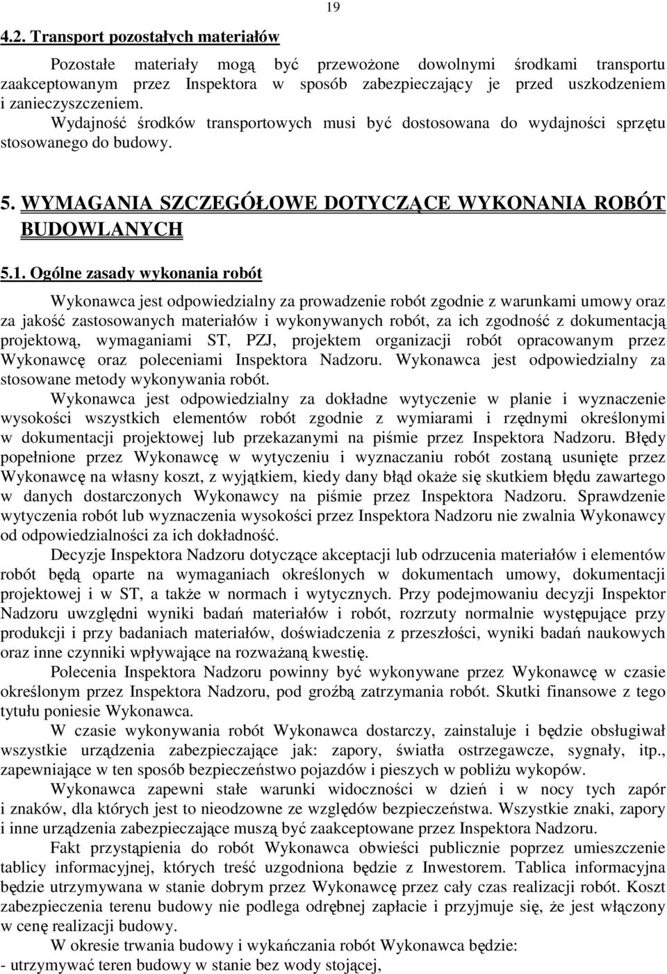 Ogólne zasady wykonania robót Wykonawca jest odpowiedzialny za prowadzenie robót zgodnie z warunkami umowy oraz za jakość zastosowanych materiałów i wykonywanych robót, za ich zgodność z dokumentacją