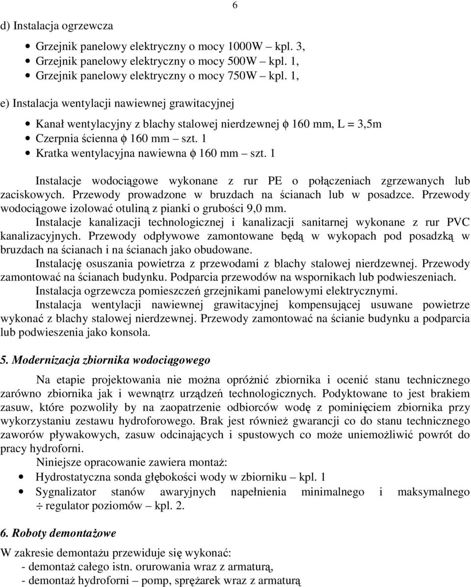 1 6 Instalacje wodociągowe wykonane z rur PE o połączeniach zgrzewanych lub zaciskowych. Przewody prowadzone w bruzdach na ścianach lub w posadzce.