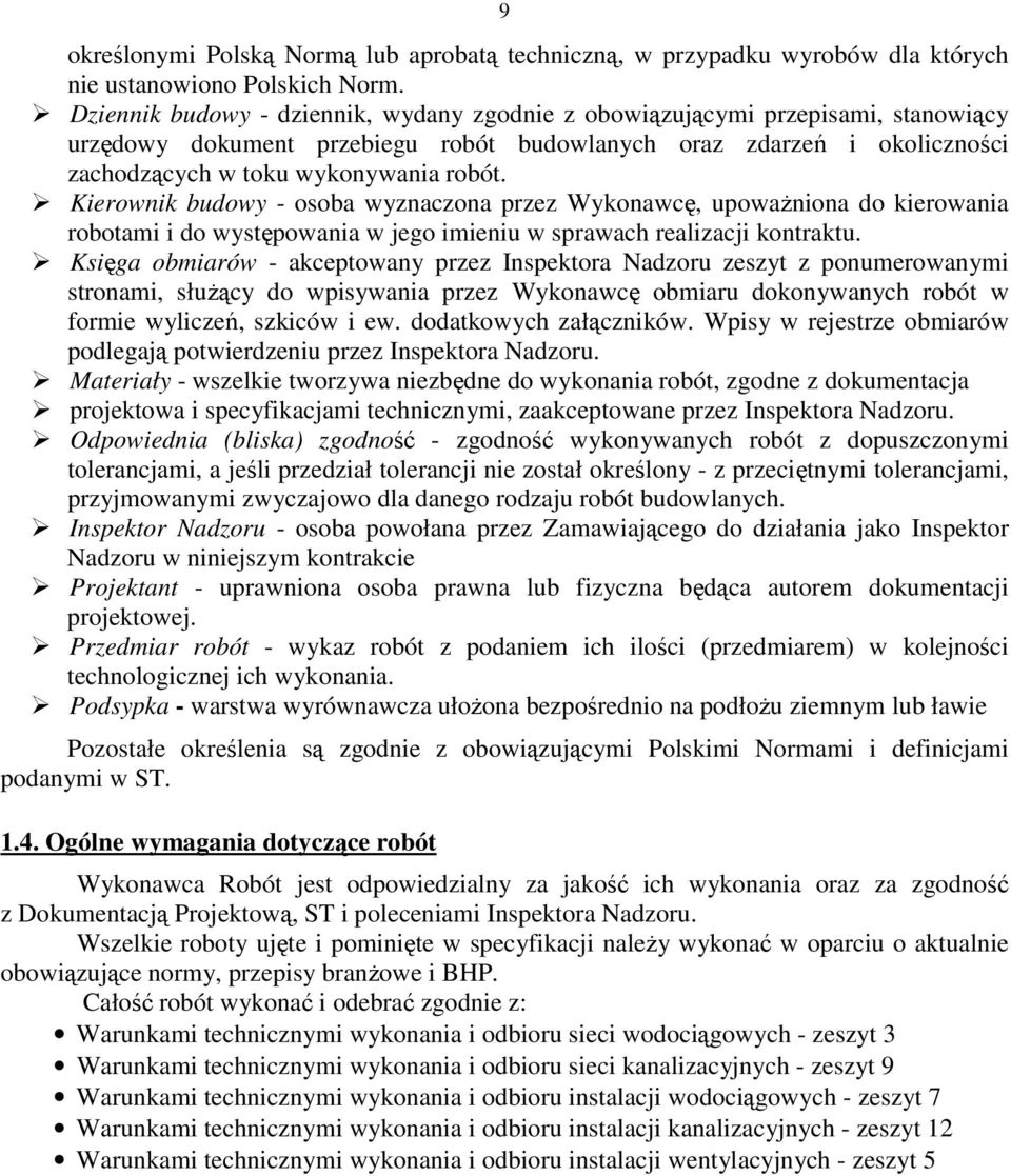 Kierownik budowy - osoba wyznaczona przez Wykonawcę, upoważniona do kierowania robotami i do występowania w jego imieniu w sprawach realizacji kontraktu.