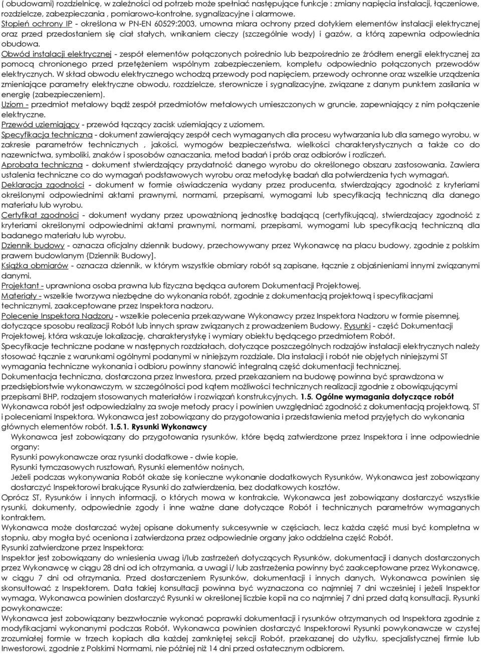 Stopień ochrony IP - określona w PN-EN 60529:2003, umowna miara ochrony przed dotykiem elementów instalacji elektrycznej oraz przed przedostaniem się ciał stałych, wnikaniem cieczy (szczególnie wody)