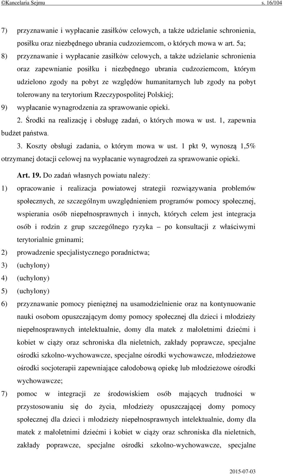 humanitarnych lub zgody na pobyt tolerowany na terytorium Rzeczypospolitej Polskiej; 9) wypłacanie wynagrodzenia za sprawowanie opieki. 2. Środki na realizację i obsługę zadań, o których mowa w ust.