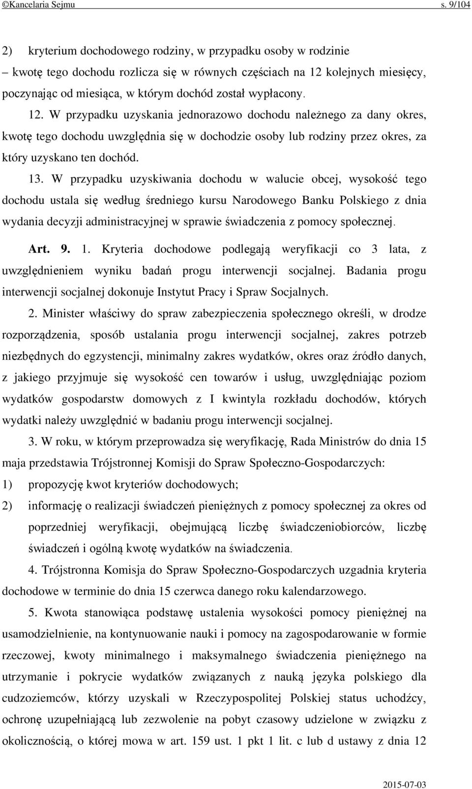 wypłacony. 12. W przypadku uzyskania jednorazowo dochodu należnego za dany okres, kwotę tego dochodu uwzględnia się w dochodzie osoby lub rodziny przez okres, za który uzyskano ten dochód. 13.