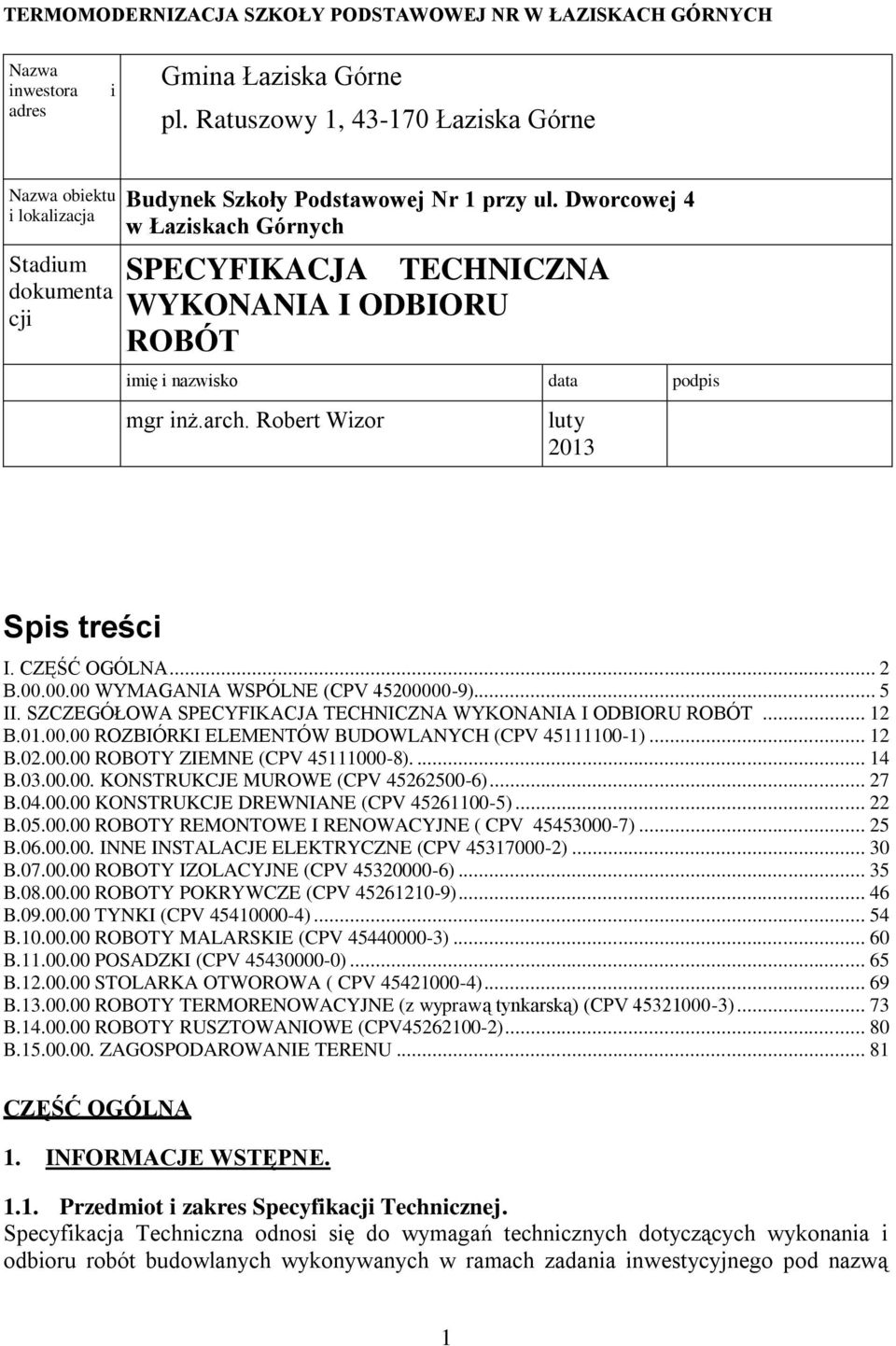 00.00 WYMAGANIA WSPÓLNE (CPV 45200000-9)... 5 II. SZCZEGÓŁOWA SPECYFIKACJA TECHNICZNA WYKONANIA I ODBIORU ROBÓT... 12 B.01.00.00 ROZBIÓRKI ELEMENTÓW BUDOWLANYCH (CPV 45111100-1)... 12 B.02.00.00 ROBOTY ZIEMNE (CPV 45111000-8).