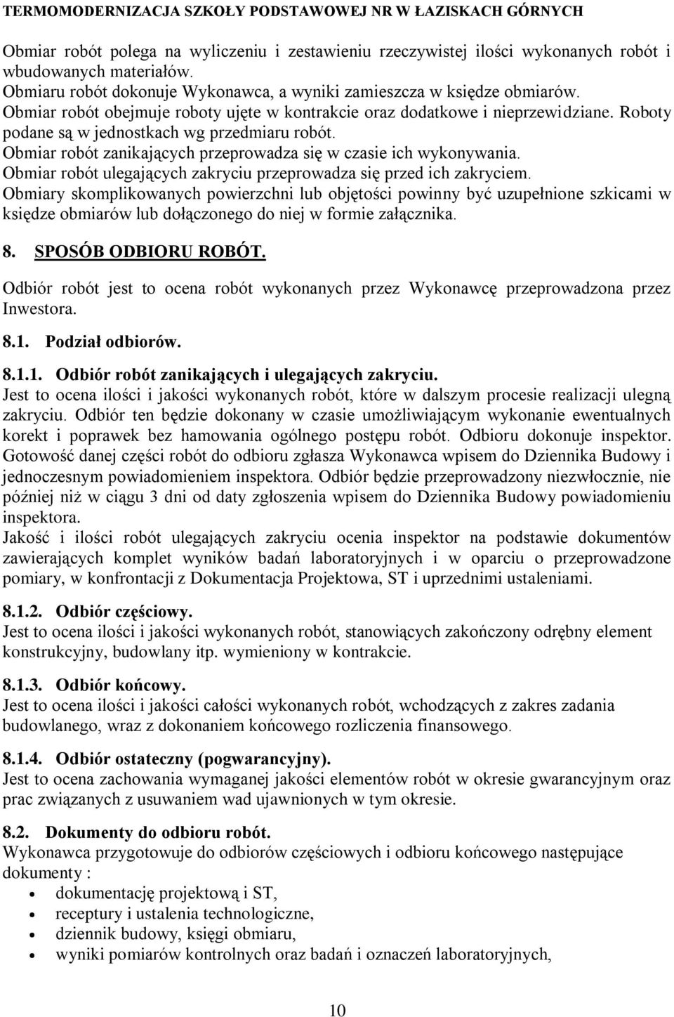 Obmiar robót zanikających przeprowadza się w czasie ich wykonywania. Obmiar robót ulegających zakryciu przeprowadza się przed ich zakryciem.