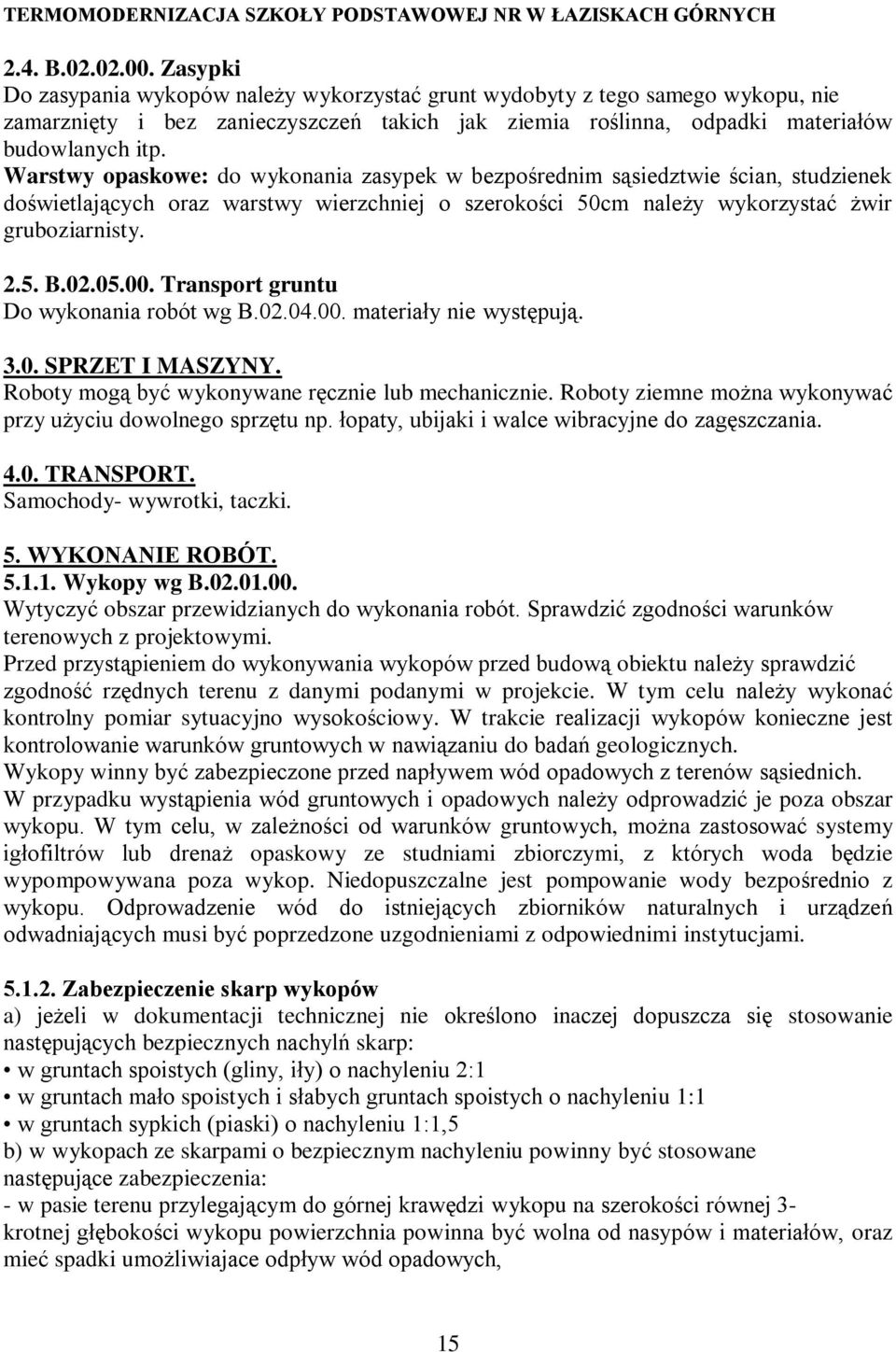 Warstwy opaskowe: do wykonania zasypek w bezpośrednim sąsiedztwie ścian, studzienek doświetlających oraz warstwy wierzchniej o szerokości 50cm należy wykorzystać żwir gruboziarnisty. 2.5. B.02.05.00.