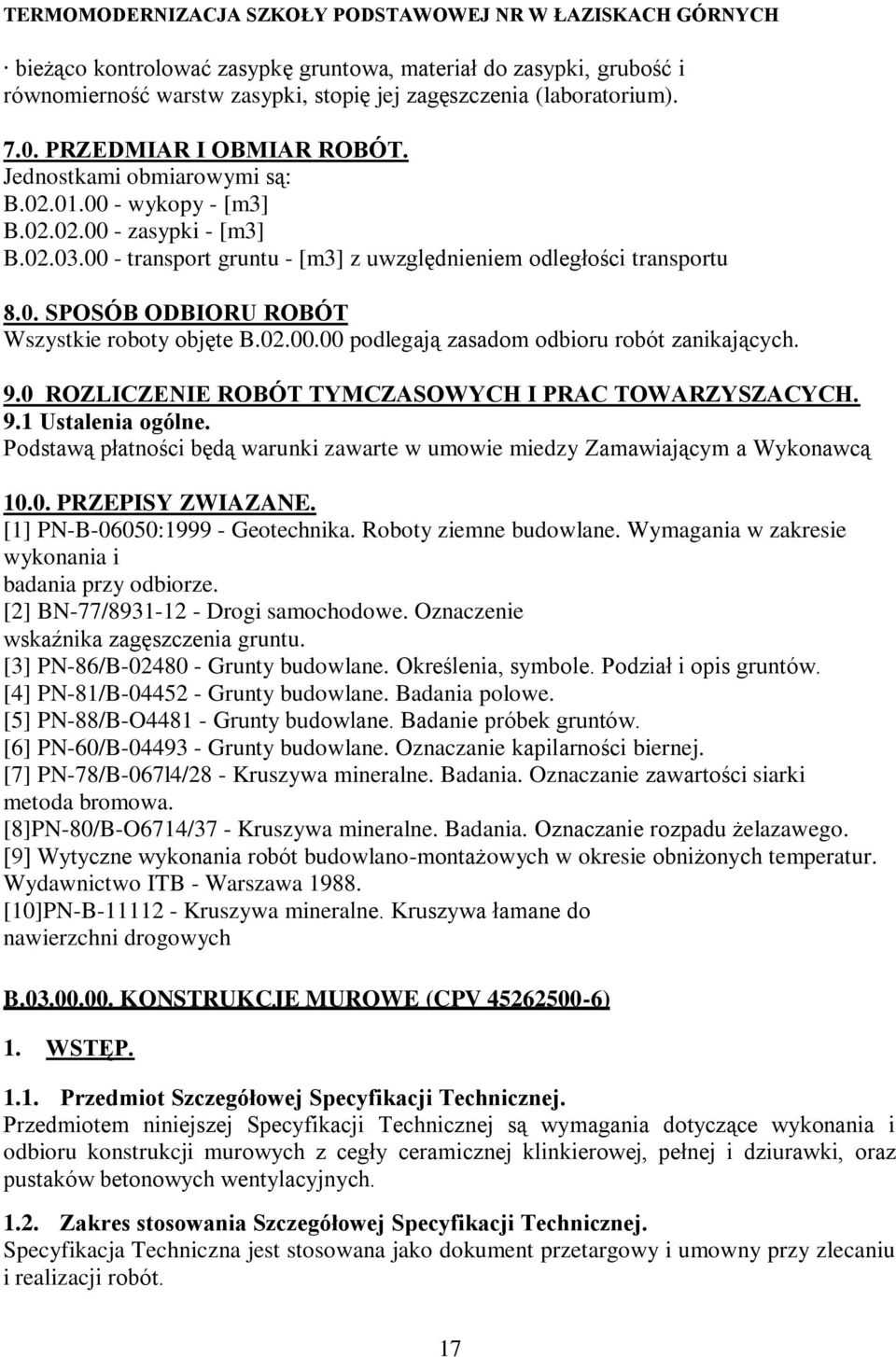 9.0 ROZLICZENIE ROBÓT TYMCZASOWYCH I PRAC TOWARZYSZACYCH. 9.1 Ustalenia ogólne. Podstawą płatności będą warunki zawarte w umowie miedzy Zamawiającym a Wykonawcą 10.0. PRZEPISY ZWIAZANE.