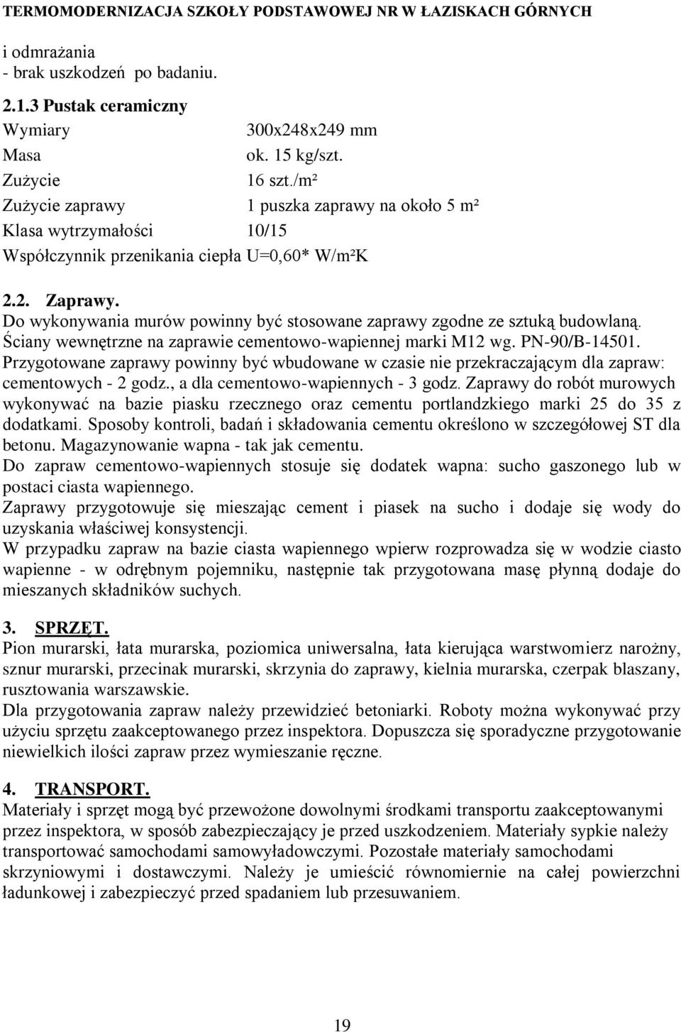 Do wykonywania murów powinny być stosowane zaprawy zgodne ze sztuką budowlaną. Ściany wewnętrzne na zaprawie cementowo-wapiennej marki M12 wg. PN-90/B-14501.