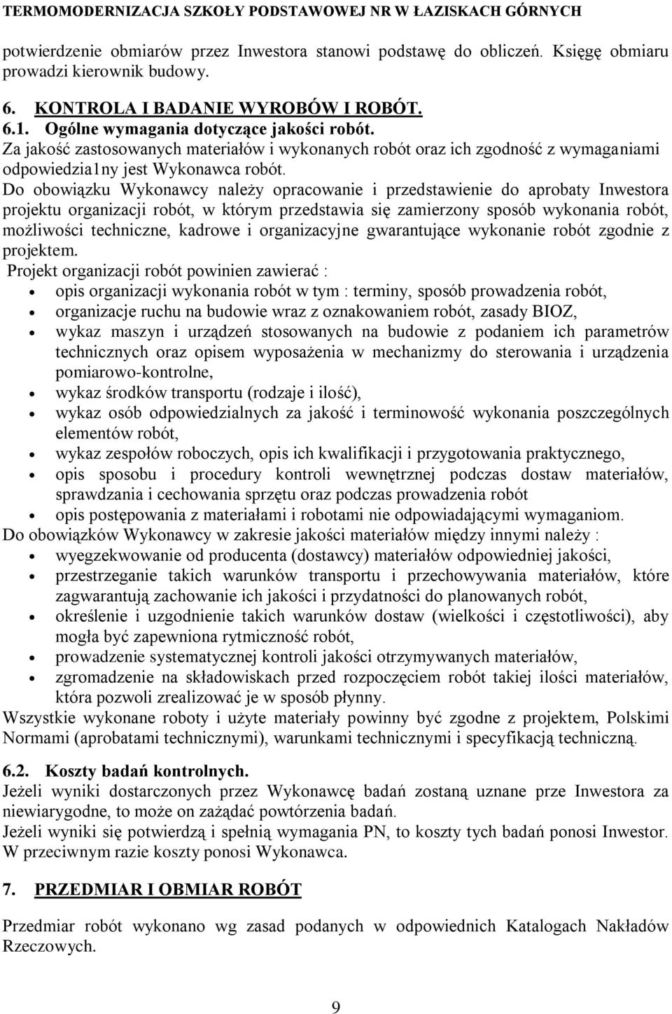 Do obowiązku Wykonawcy należy opracowanie i przedstawienie do aprobaty Inwestora projektu organizacji robót, w którym przedstawia się zamierzony sposób wykonania robót, możliwości techniczne, kadrowe