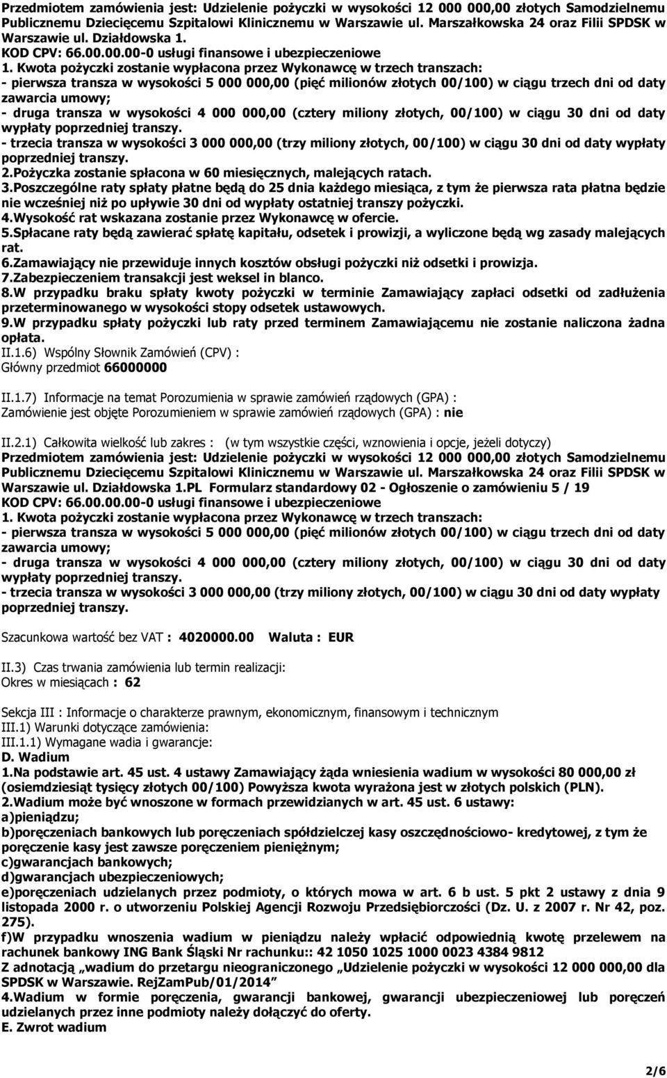 Kwota pożyczki zostanie wypłacona przez Wykonawcę w trzech transzach: - pierwsza transza w wysokości 5 000 000,00 (pięć milionów złotych 00/100) w ciągu trzech dni od daty zawarcia umowy; - druga