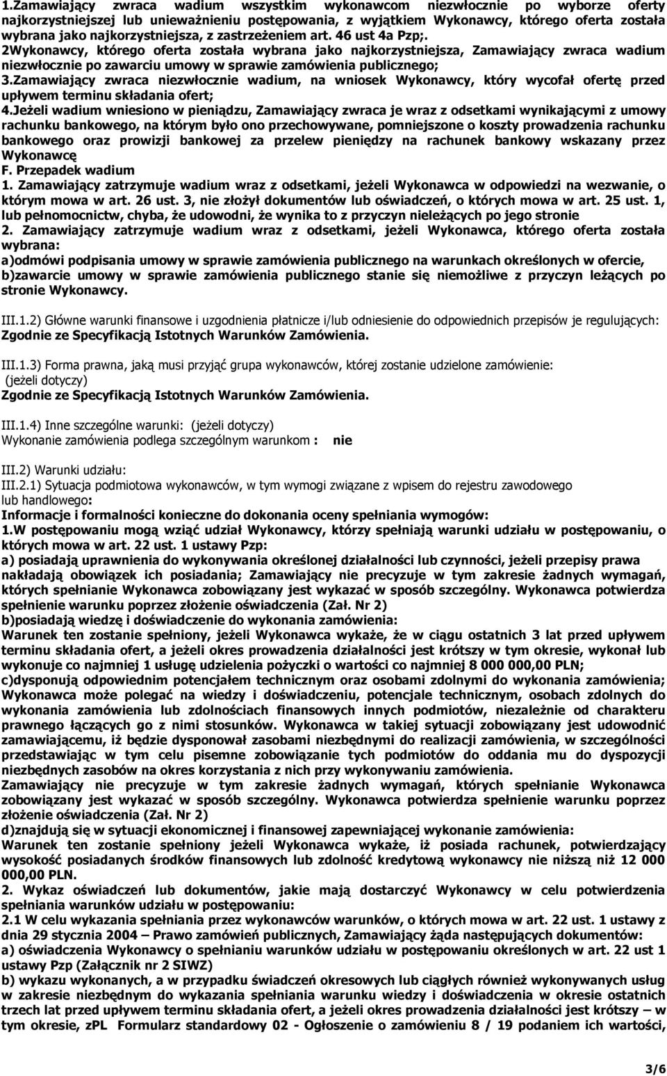 2Wykonawcy, którego oferta została wybrana jako najkorzystniejsza, Zamawiający zwraca wadium niezwłocznie po zawarciu umowy w sprawie zamówienia publicznego; 3.