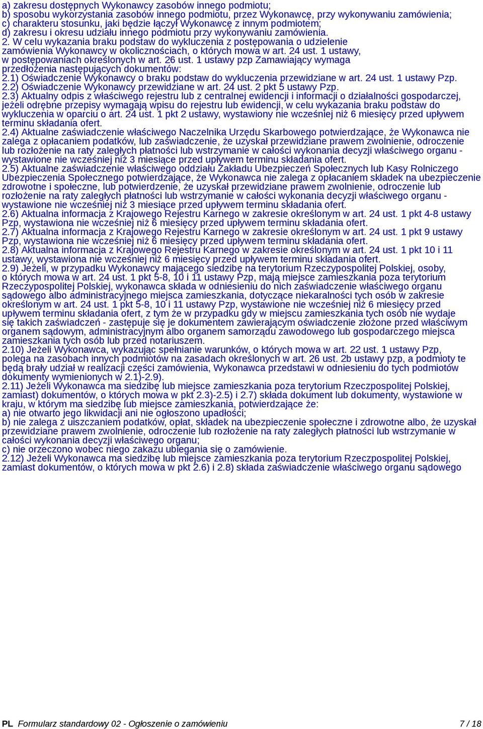 W celu wykazania braku podstaw do wykluczenia z postępowania o udzielenie zamówienia Wykonawcy w okolicznościach, o których mowa w art. 24 ust. 1 ustawy, w postępowaniach określonych w art. 26 ust.