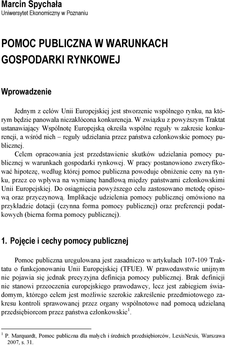 W związku z powyższym Traktat ustanawiający Wspólnotę Europejską określa wspólne reguły w zakresie konkurencji, a wśród nich reguły udzielania przez państwa członkowskie pomocy publicznej.