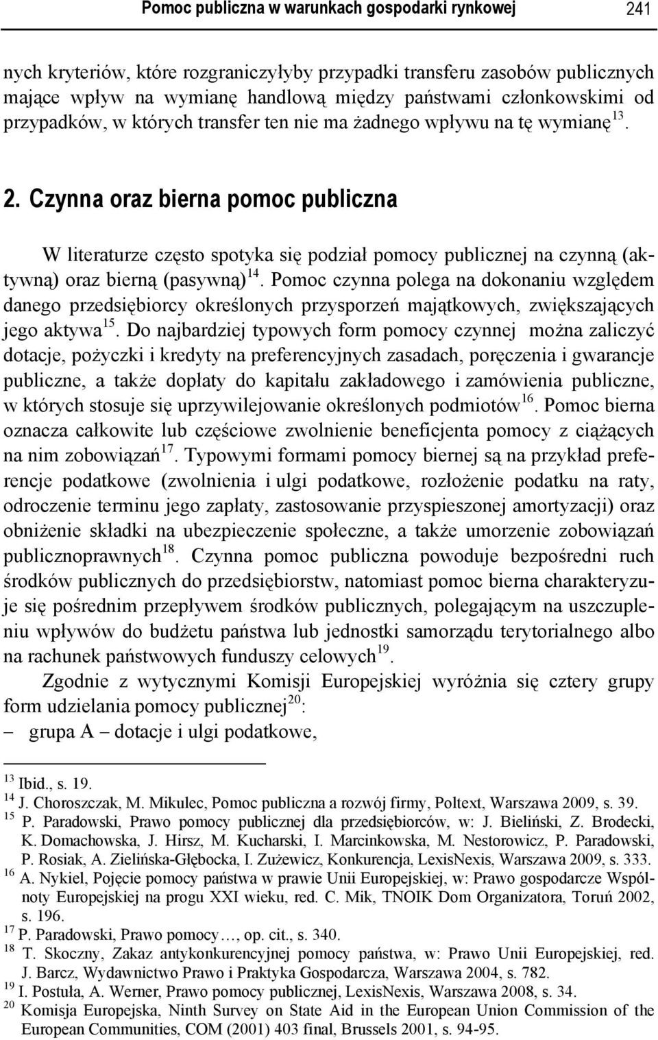 Czynna oraz bierna pomoc publiczna W literaturze często spotyka się podział pomocy publicznej na czynną (aktywną) oraz bierną (pasywną) 14.