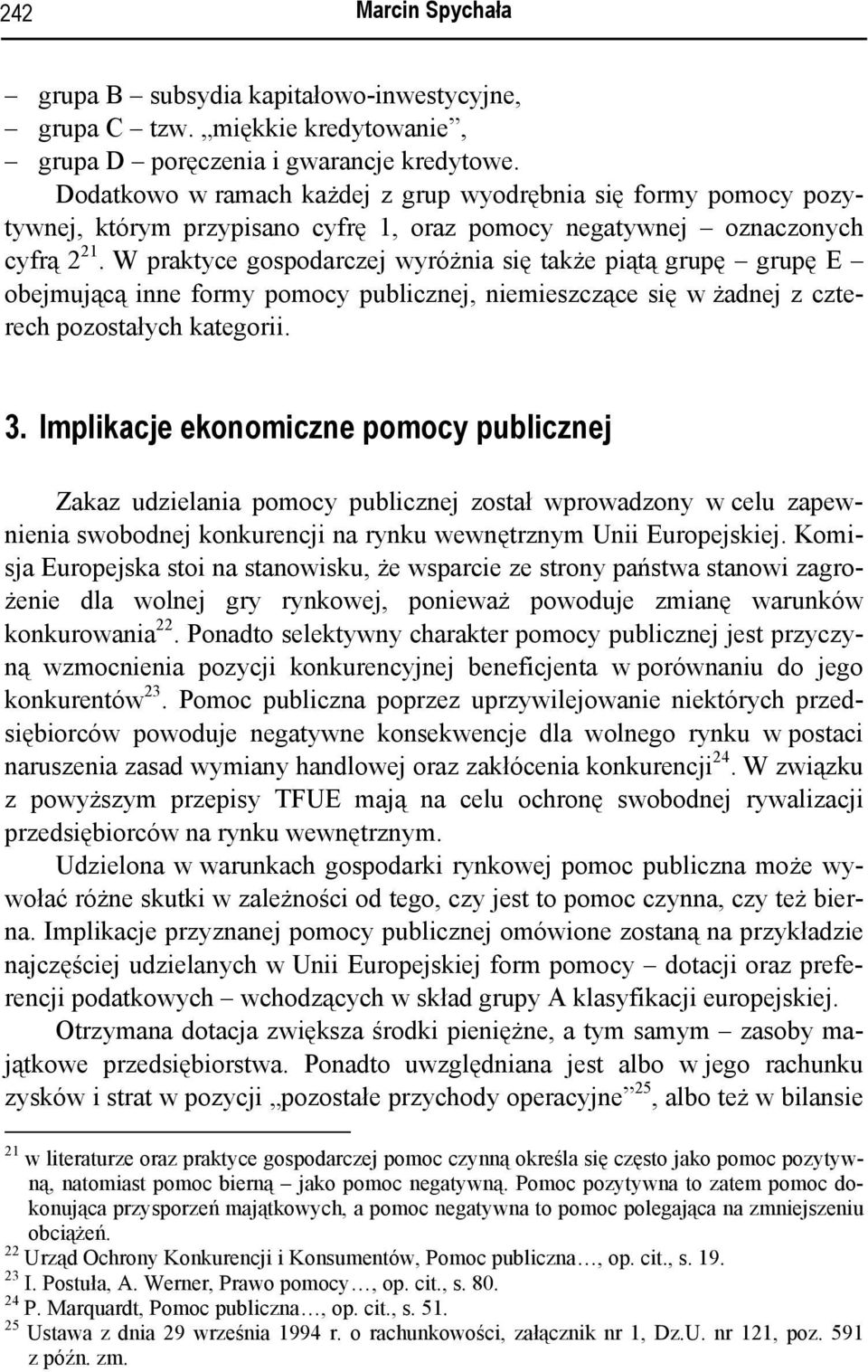 W praktyce gospodarczej wyróżnia się także piątą grupę grupę E obejmującą inne formy pomocy publicznej, niemieszczące się w żadnej z czterech pozostałych kategorii. 3.