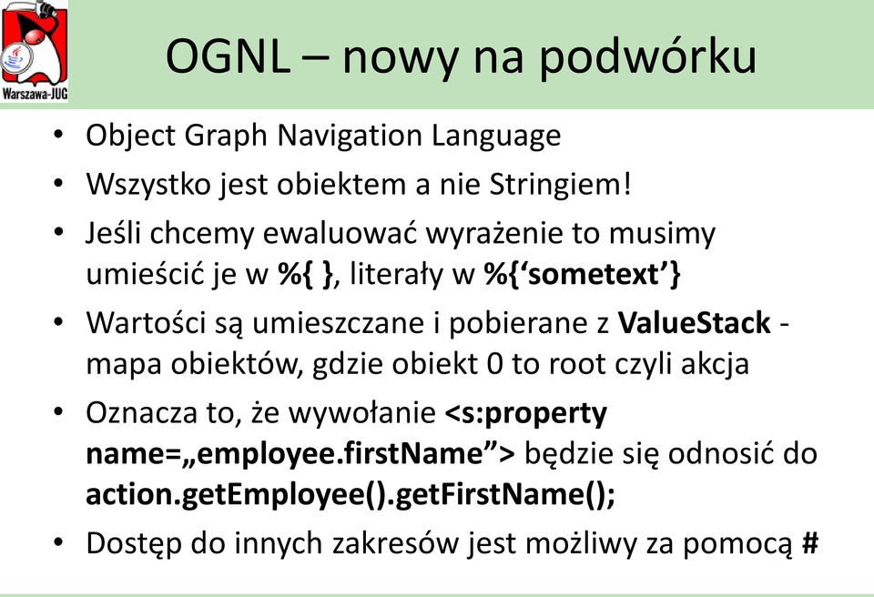 pobierane z ValueStack - mapa obiektów, gdzie obiekt 0 to root czyli akcja Oznacza to, że wywołanie <s:property