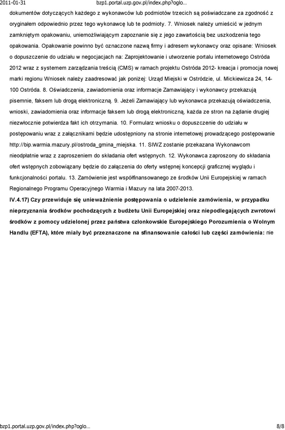 Opakowanie powinno być oznaczone nazwą firmy i adresem wykonawcy oraz opisane: Wniosek o dopuszczenie do udziału w negocjacjach na: Zaprojektowanie i utworzenie portalu internetowego Ostróda 2012