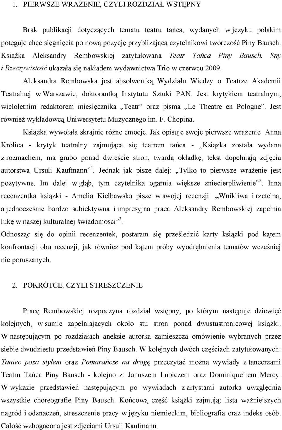 Aleksandra Rembowska jest absolwentką Wydziału Wiedzy o Teatrze Akademii Teatralnej w Warszawie, doktorantką Instytutu Sztuki PAN.