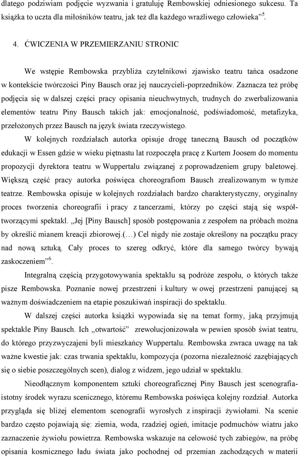 Zaznacza też próbę podjęcia się w dalszej części pracy opisania nieuchwytnych, trudnych do zwerbalizowania elementów teatru Piny Bausch takich jak: emocjonalność, podświadomość, metafizyka,