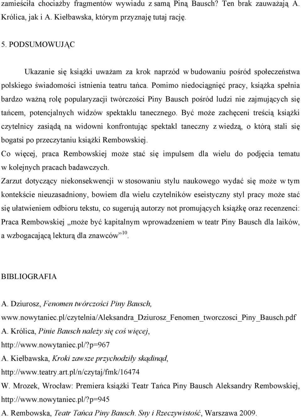 Pomimo niedociągnięć pracy, książka spełnia bardzo ważną rolę popularyzacji twórczości Piny Bausch pośród ludzi nie zajmujących się tańcem, potencjalnych widzów spektaklu tanecznego.