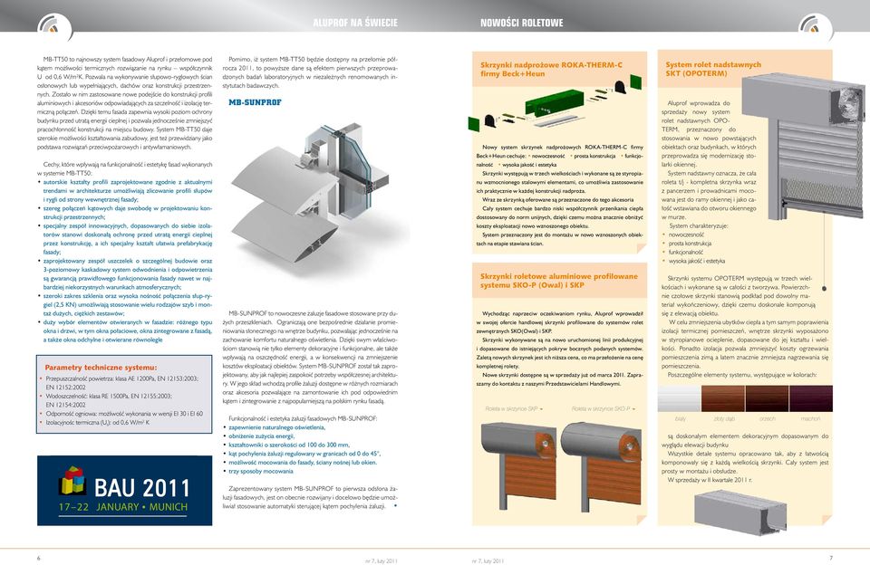 Zostało w nim zastosowane nowe podejście do konstrukcji profili aluminiowych i akcesoriów odpowiadających za szczelność i izolację termiczną połączeń.