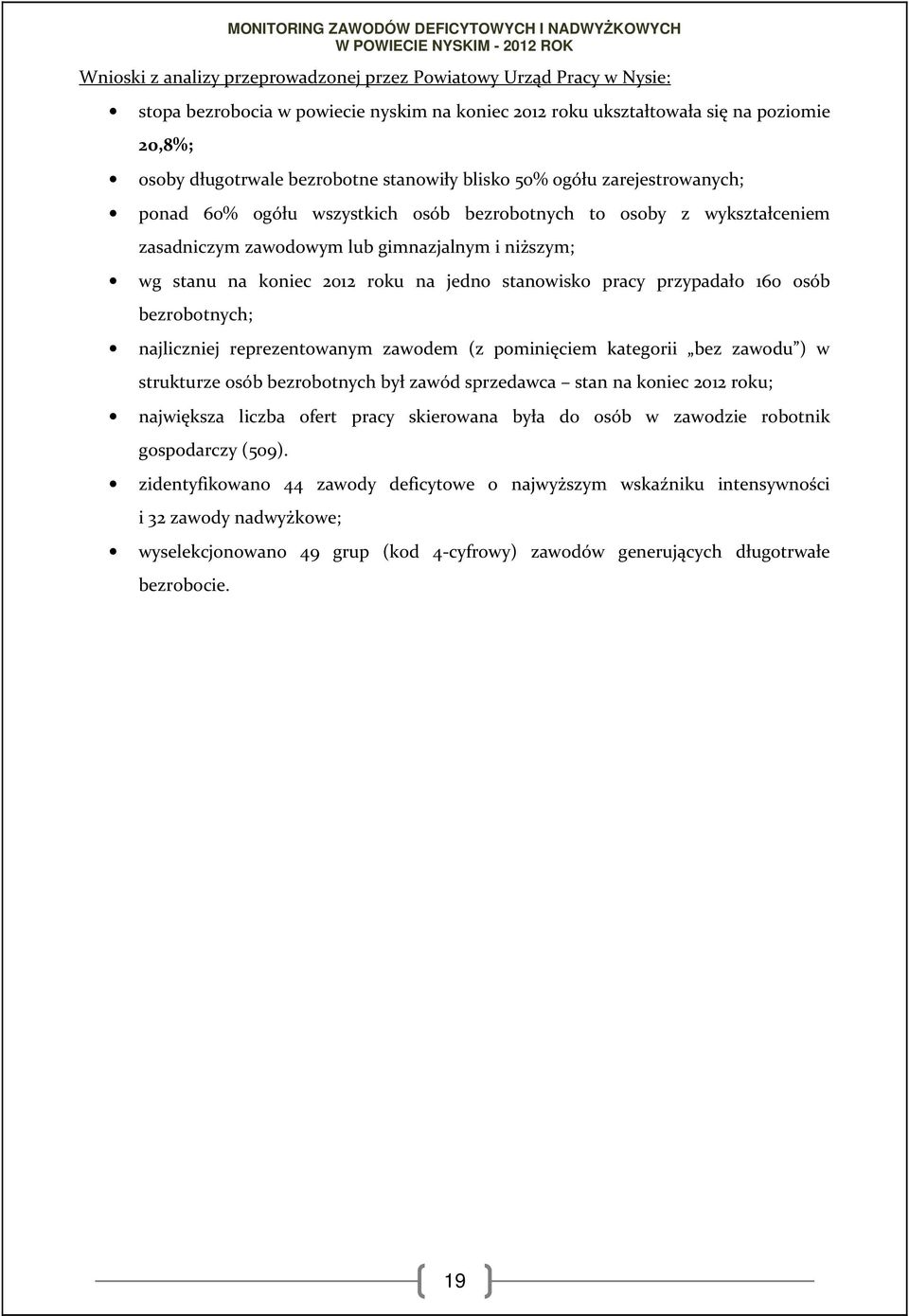 jedno stanowisko pracy przypadało 160 osób bezrobotnych; najliczniej reprezentowanym zawodem (z pominięciem kategorii bez zawodu ) w strukturze osób bezrobotnych był zawód sprzedawca stan na koniec